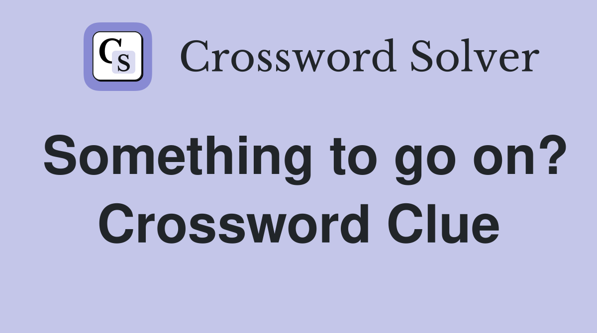 Something to go on? Crossword Clue
