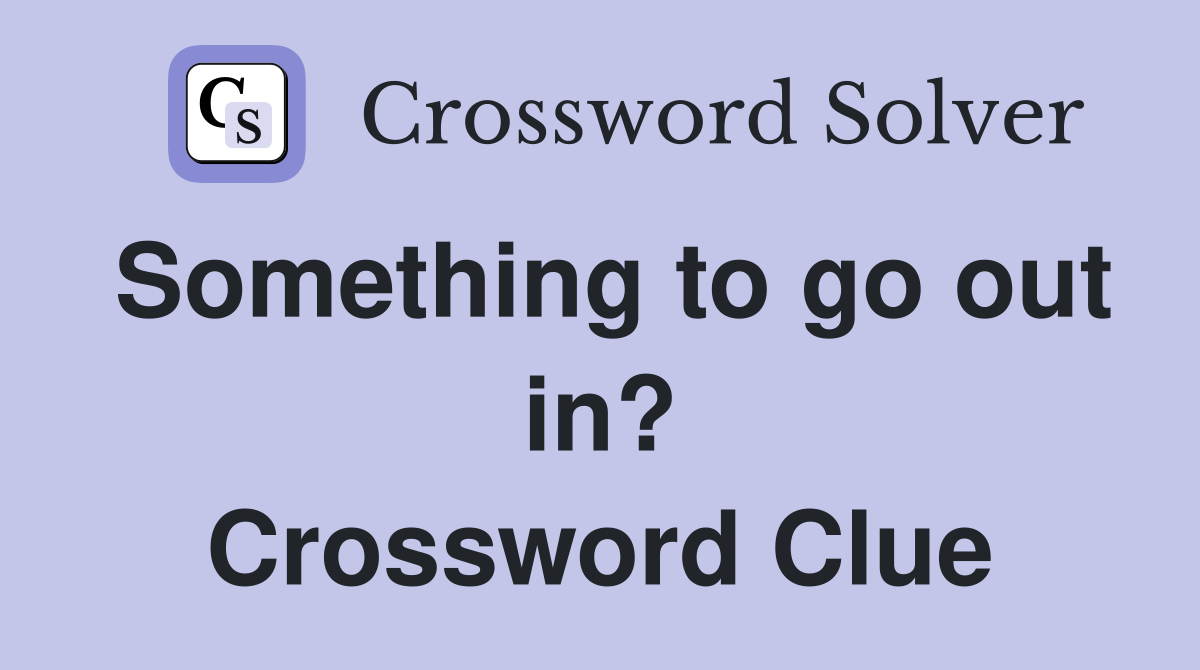 Something to go out in? Crossword Clue