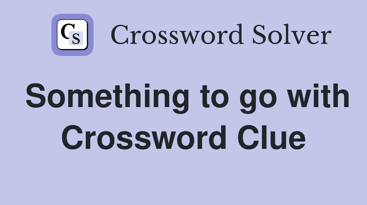 Something to go with Crossword Clue
