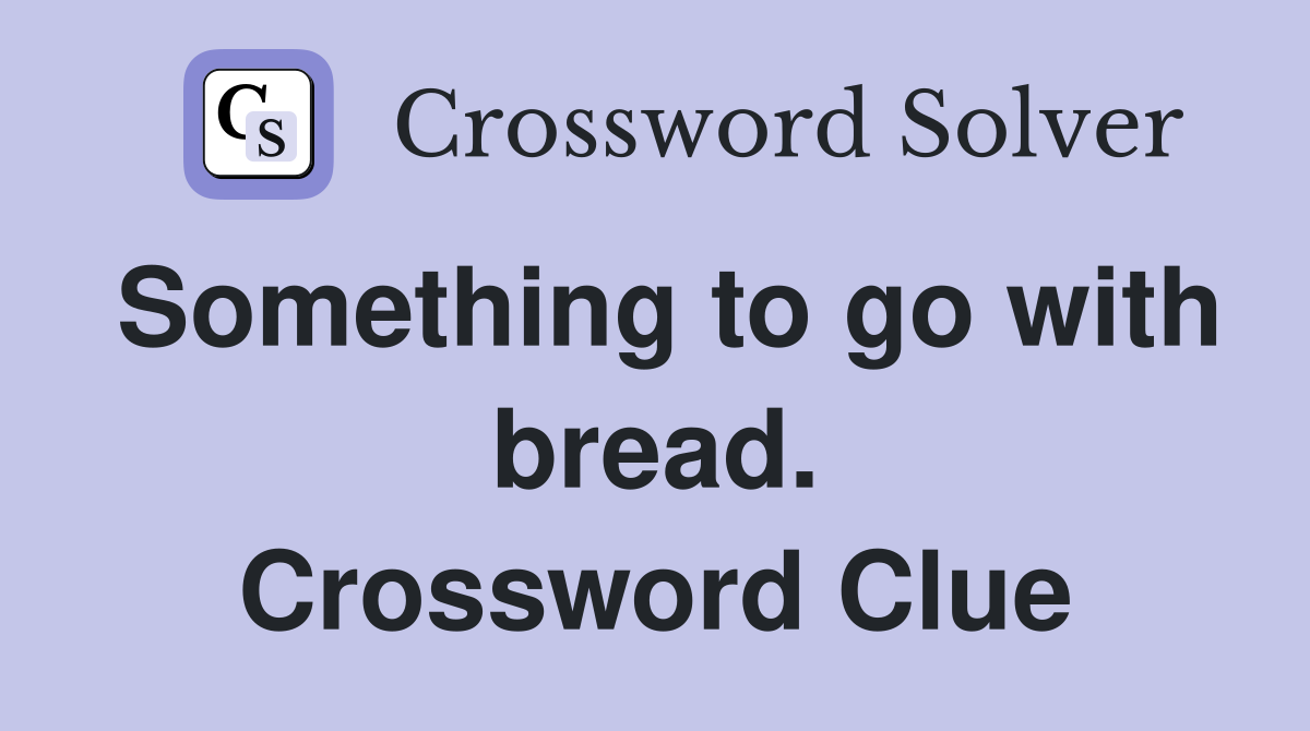 Something to go with bread. Crossword Clue