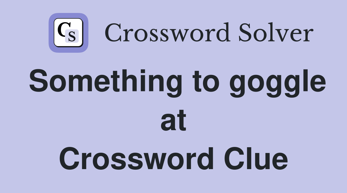 Something to goggle at Crossword Clue