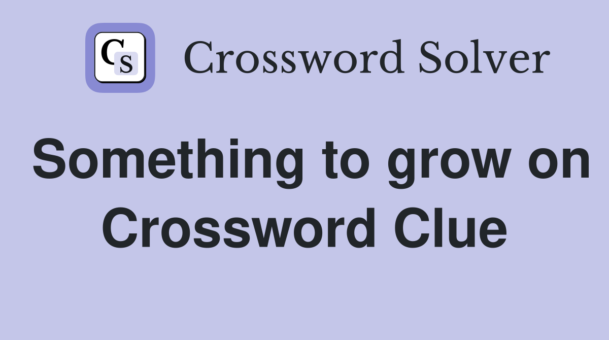 Something to grow on Crossword Clue