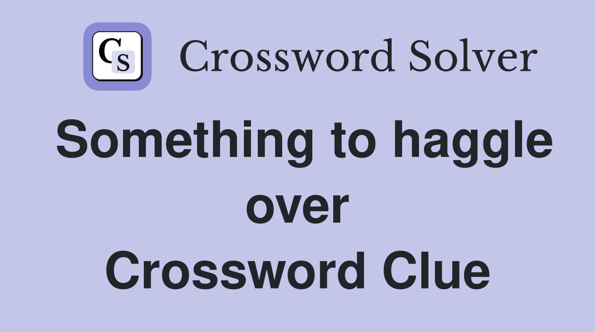 Something to haggle over Crossword Clue