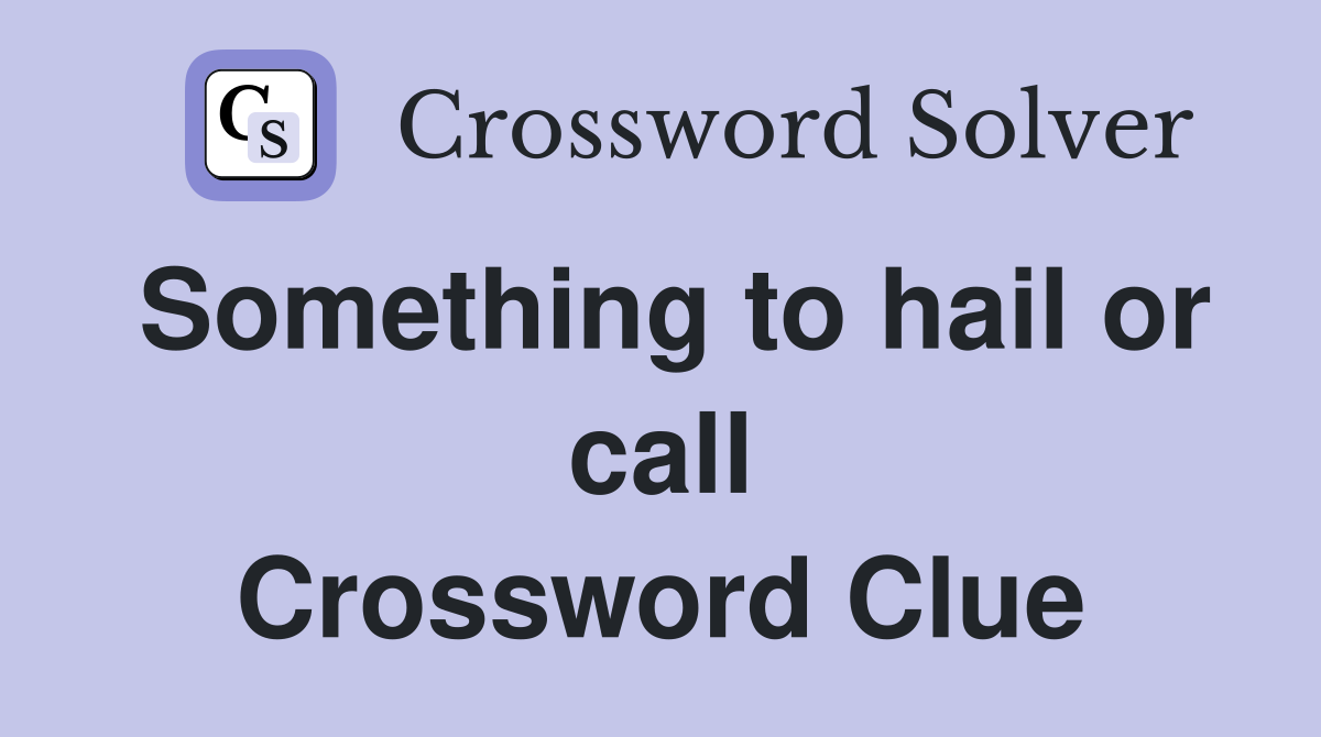 Something to hail or call Crossword Clue
