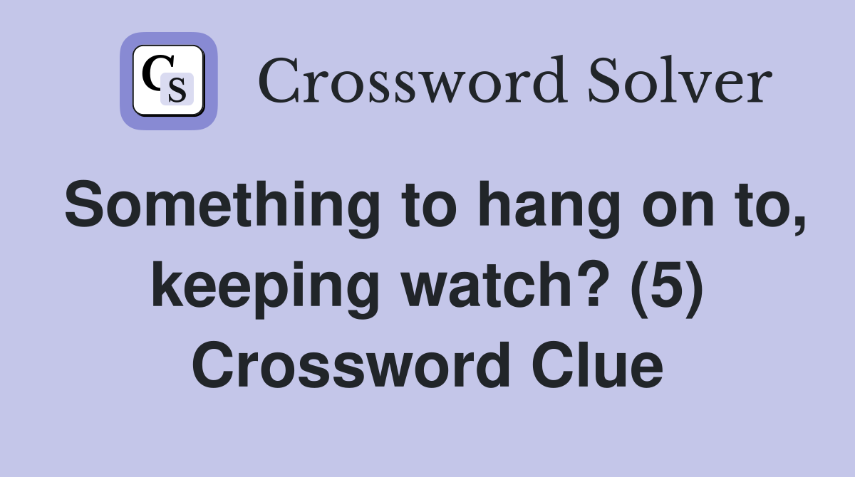 Something to hang on to, keeping watch? (5) Crossword Clue