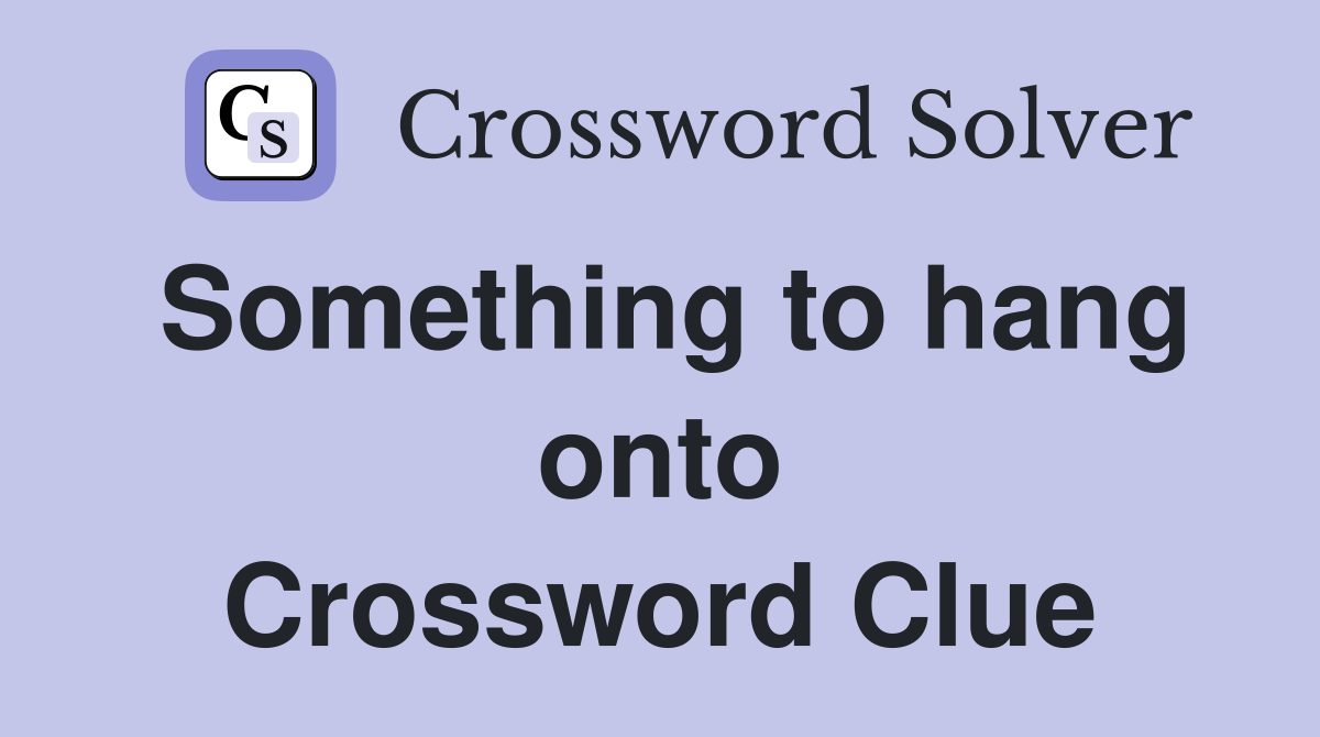 Something to hang onto Crossword Clue