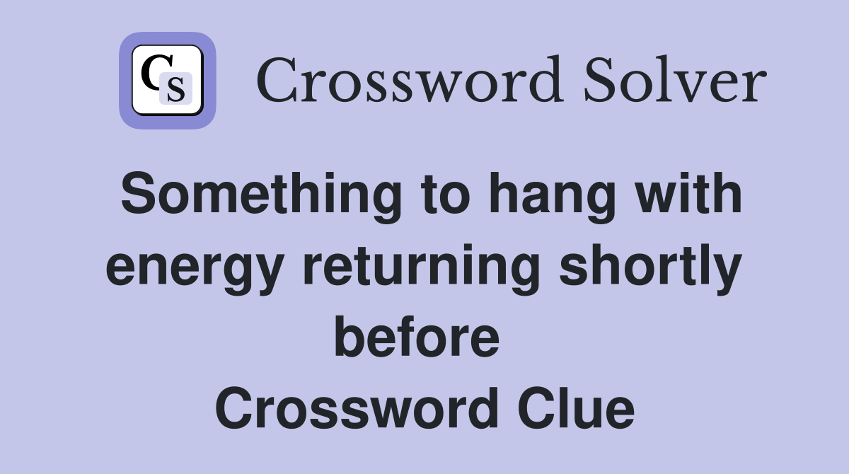 Something to hang with energy returning shortly before  Crossword Clue