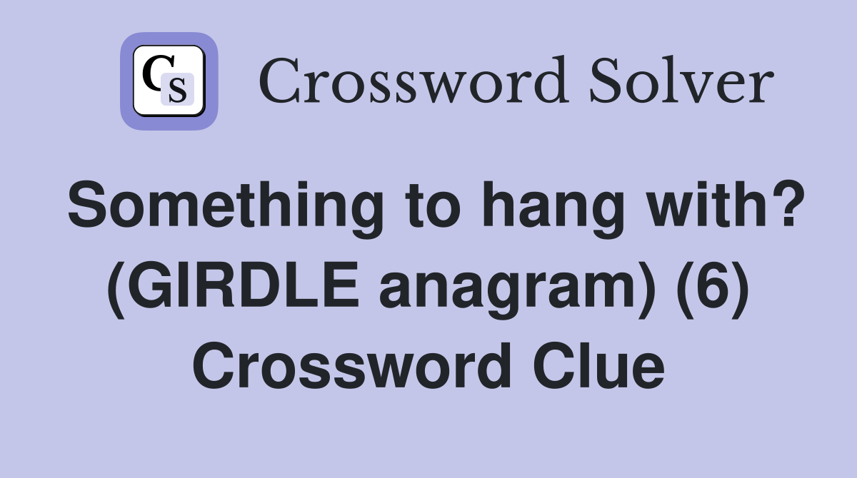 Something to hang with? (GIRDLE anagram) (6) Crossword Clue