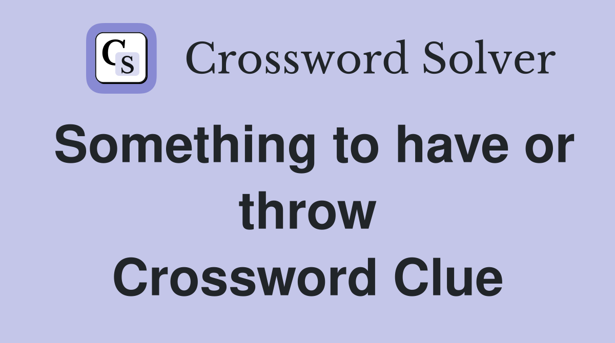 Something to have or throw Crossword Clue