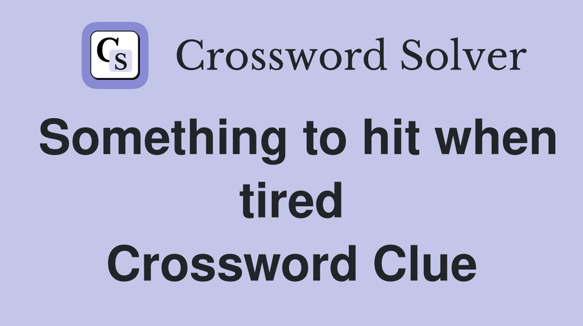 Something to hit when tired Crossword Clue