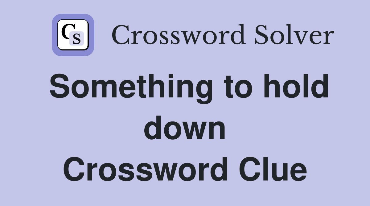 Something to hold down Crossword Clue