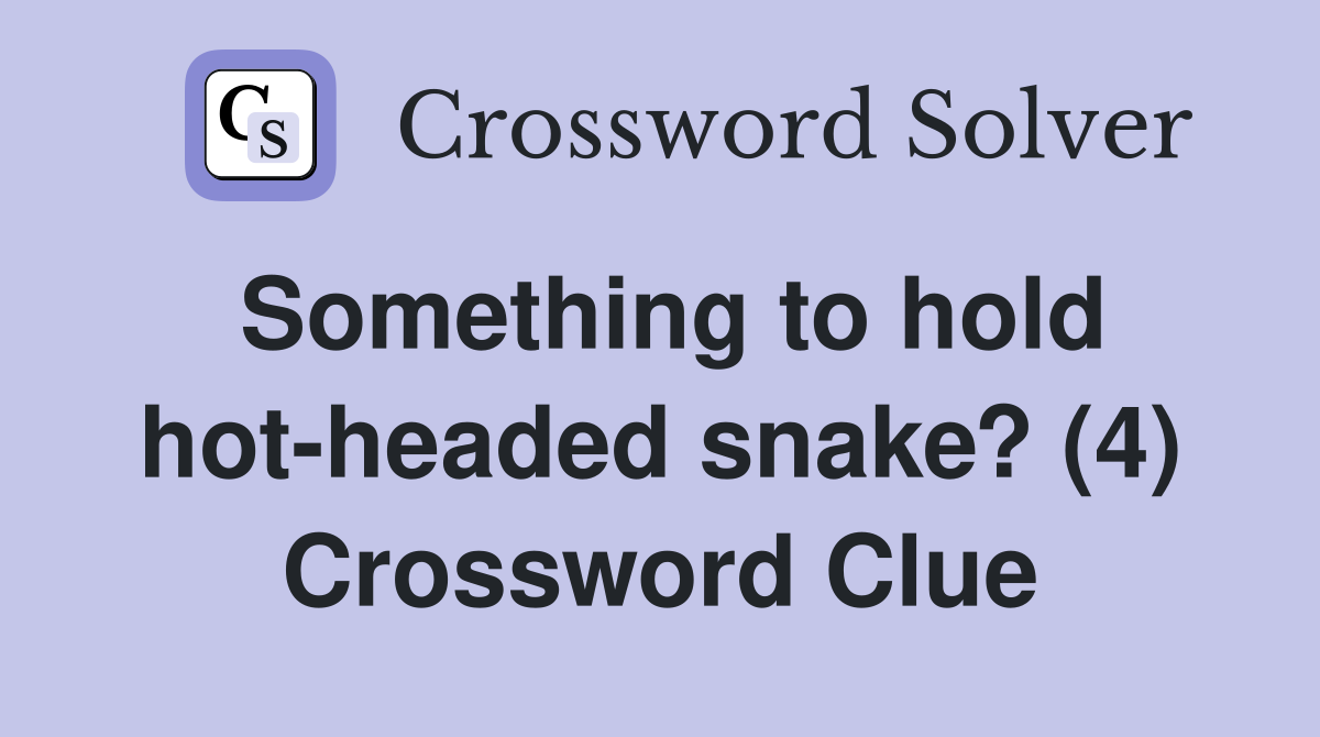 Something to hold hot-headed snake? (4) Crossword Clue
