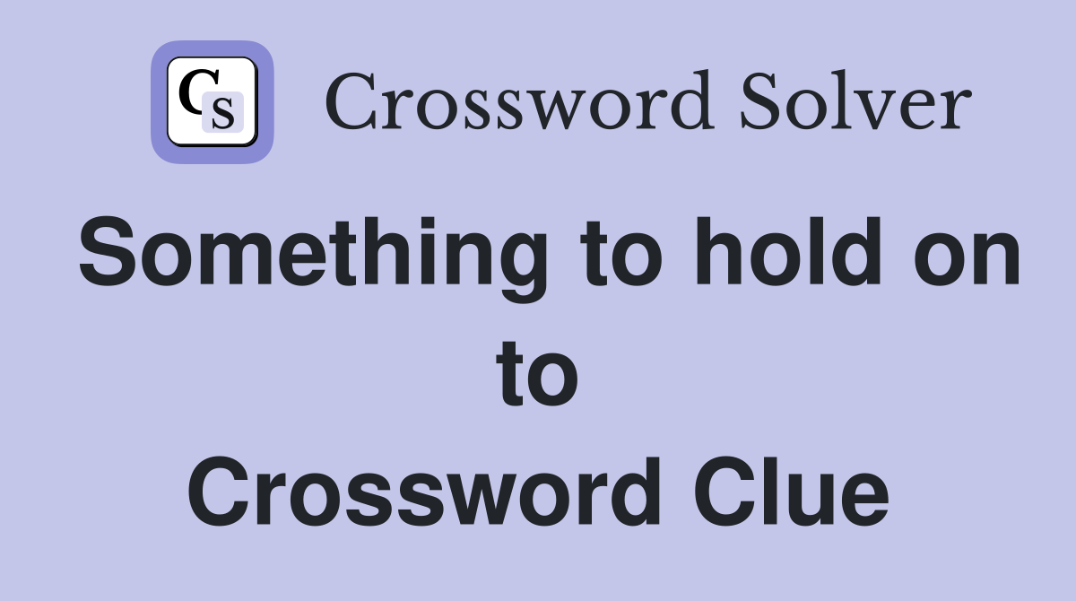 Something to hold on to Crossword Clue