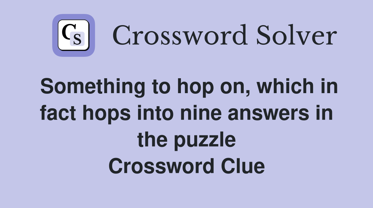 Something to hop on, which in fact hops into nine answers in the puzzle Crossword Clue