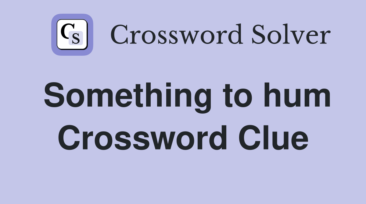 Something to hum Crossword Clue