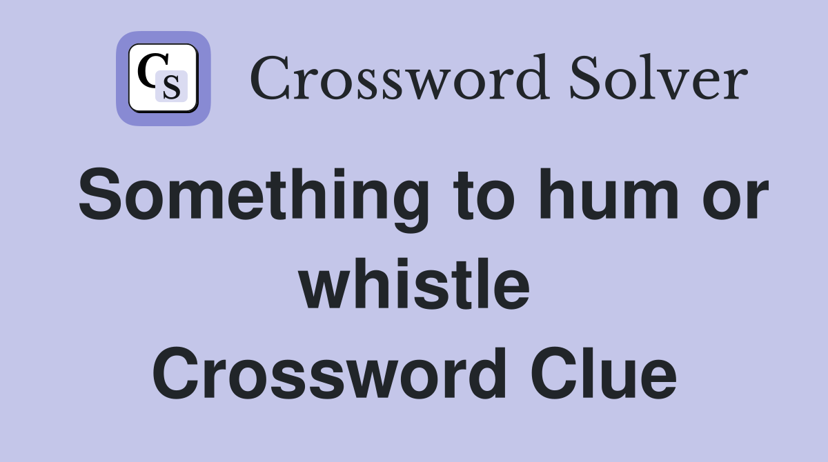 Something to hum or whistle Crossword Clue