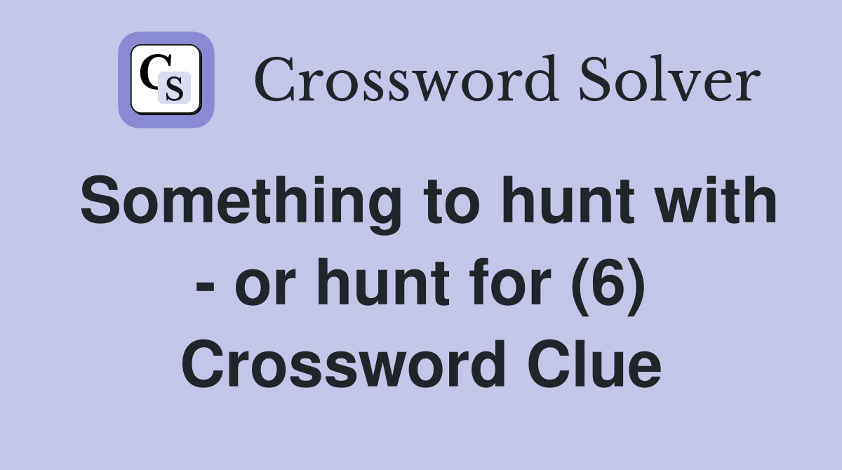 Something to hunt with - or hunt for (6) Crossword Clue