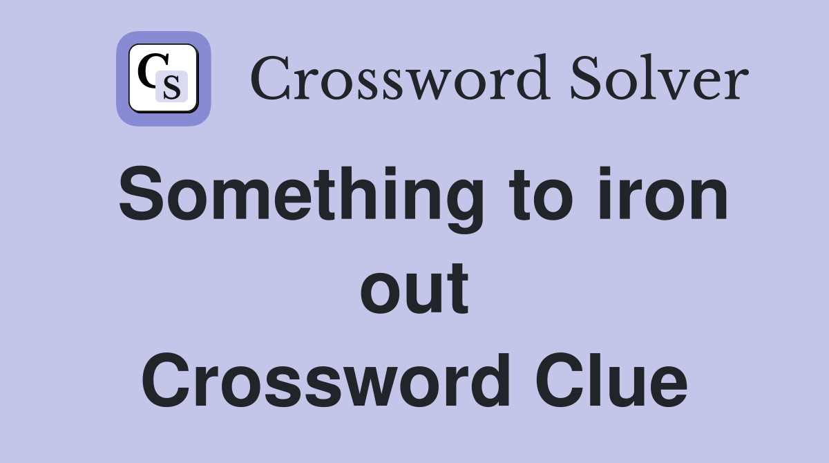 Something to iron out Crossword Clue
