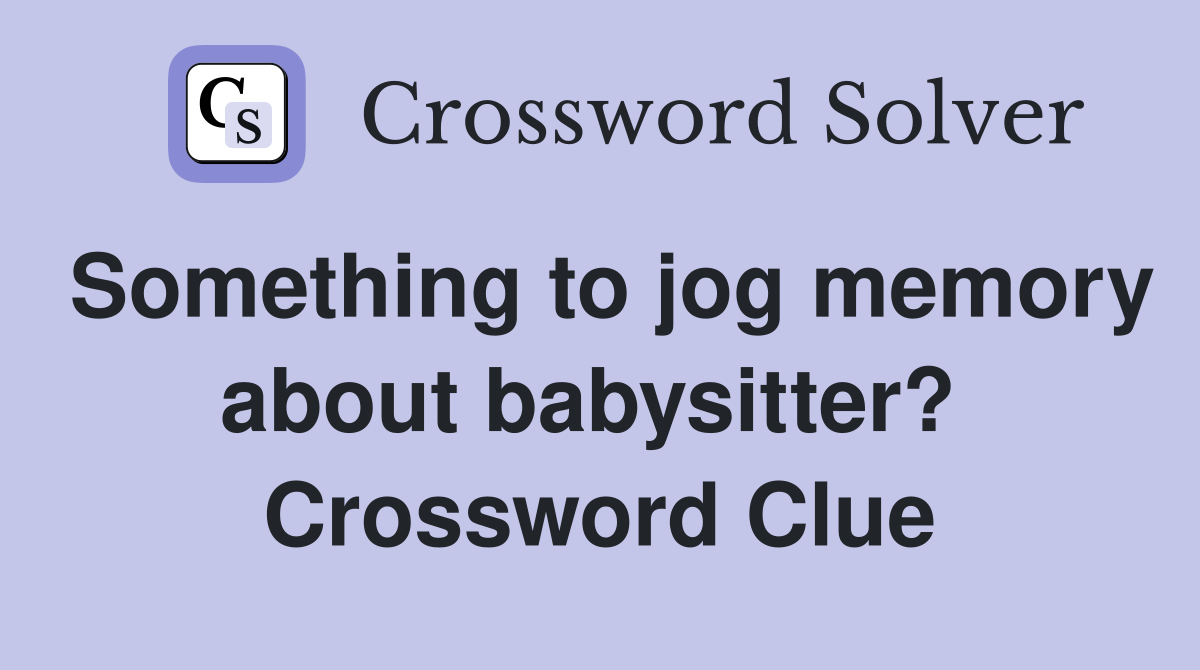 Something to jog memory about babysitter?  Crossword Clue