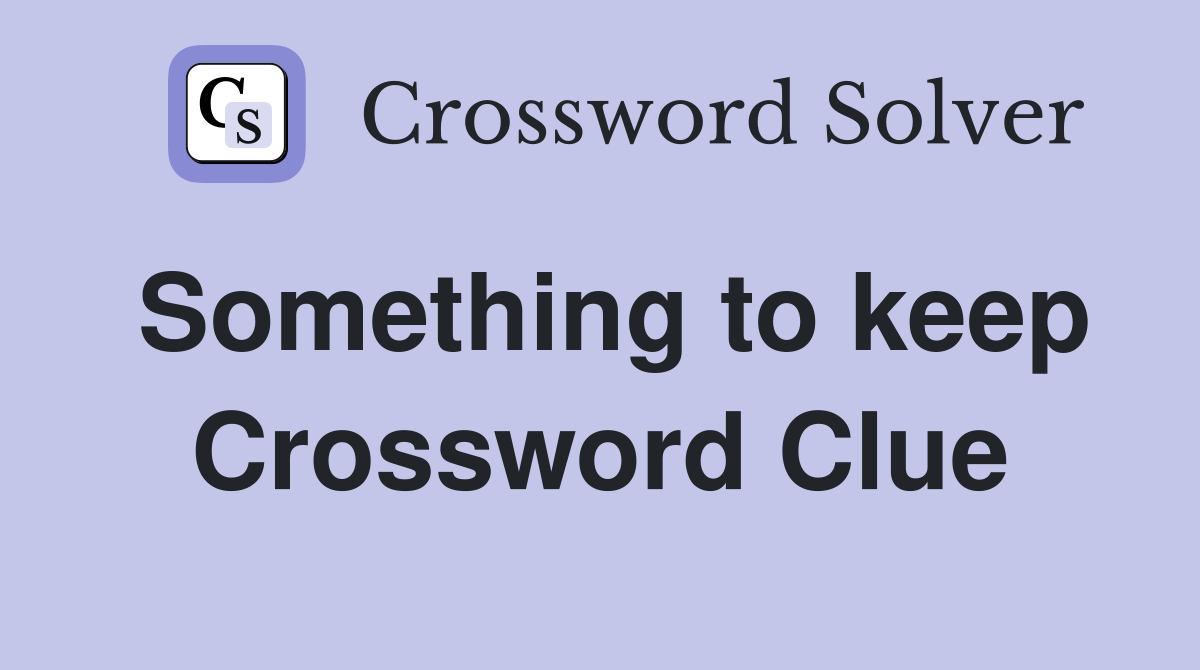 Something to keep Crossword Clue