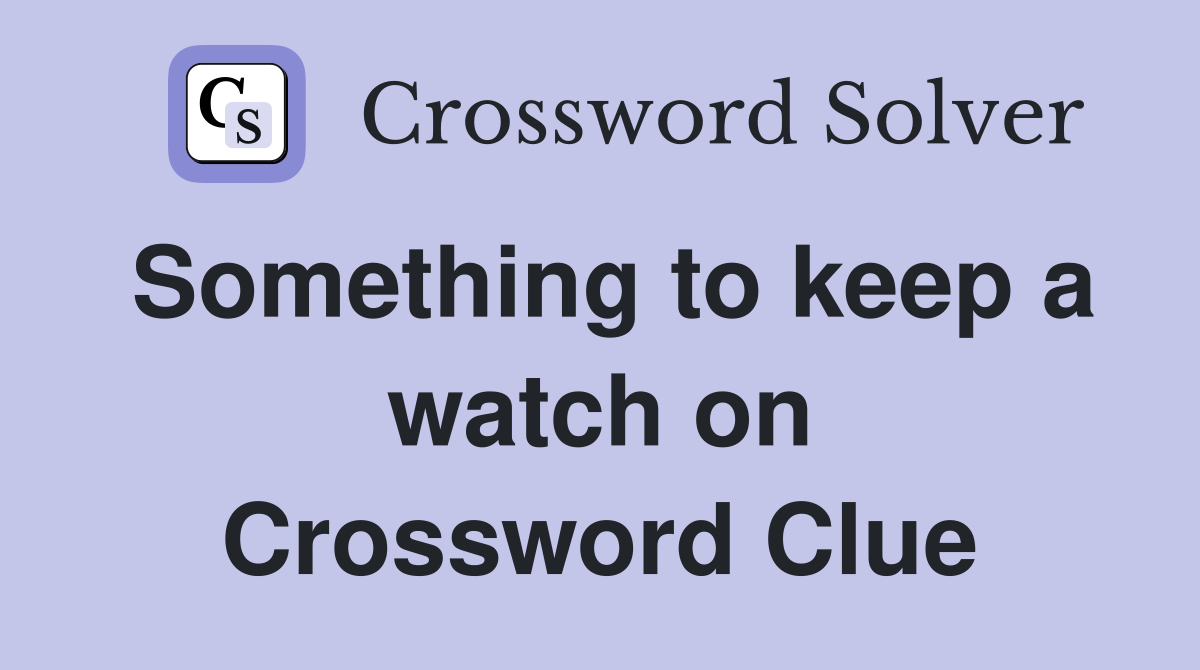 Something to keep a watch on Crossword Clue