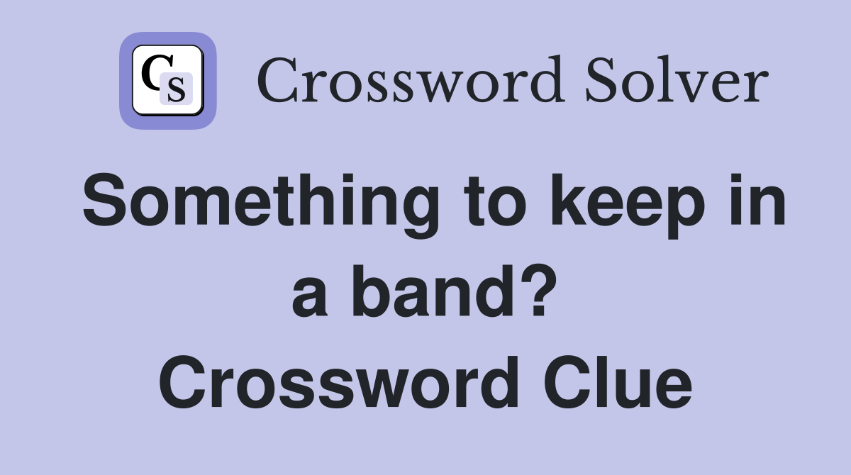 Something to keep in a band? Crossword Clue
