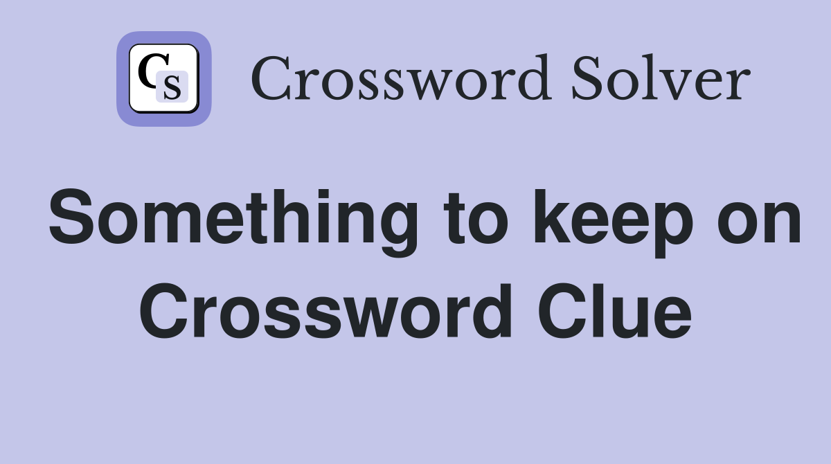 Something to keep on Crossword Clue