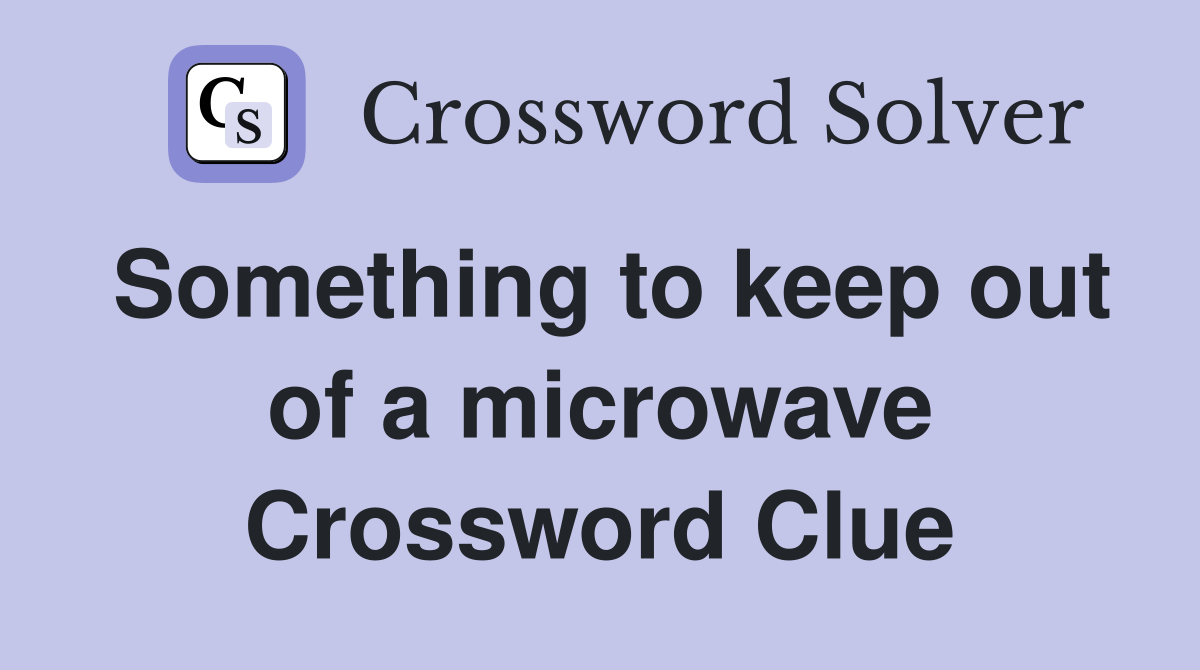 Something to keep out of a microwave Crossword Clue