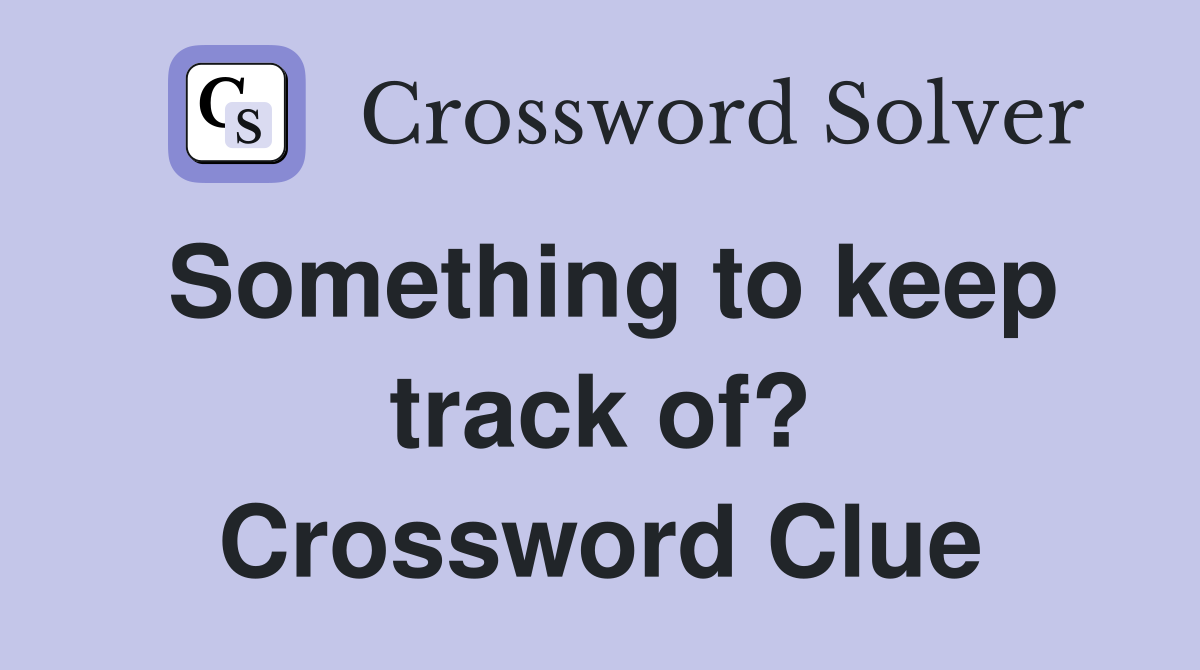 Something to keep track of? Crossword Clue