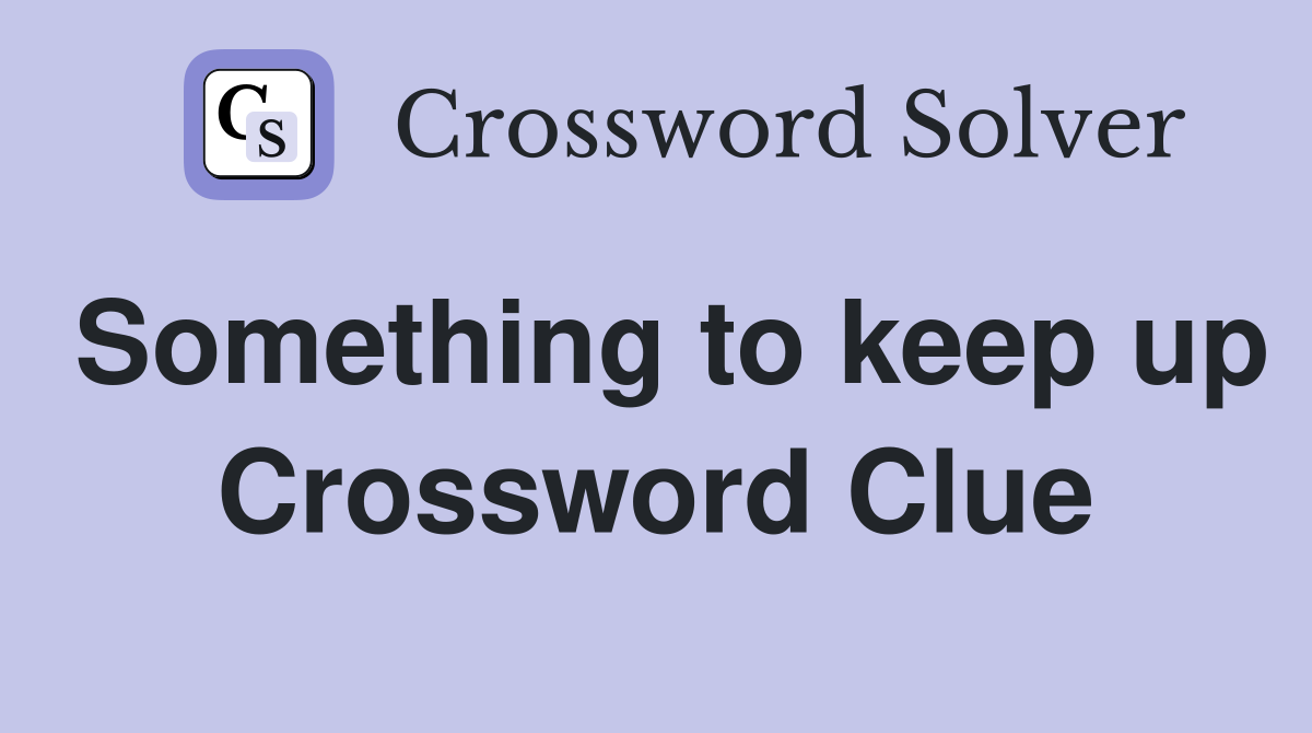 Something to keep up Crossword Clue