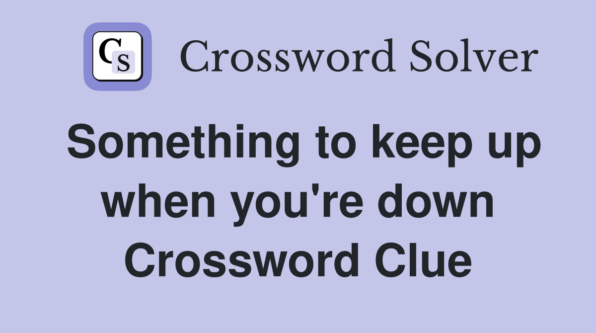 Something to keep up when you're down Crossword Clue