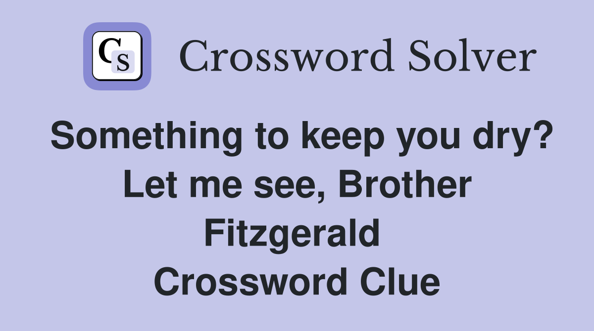 Something to keep you dry? Let me see, Brother Fitzgerald  Crossword Clue