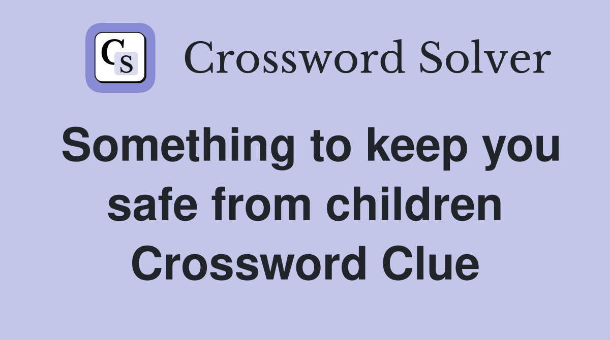 Something to keep you safe from children Crossword Clue