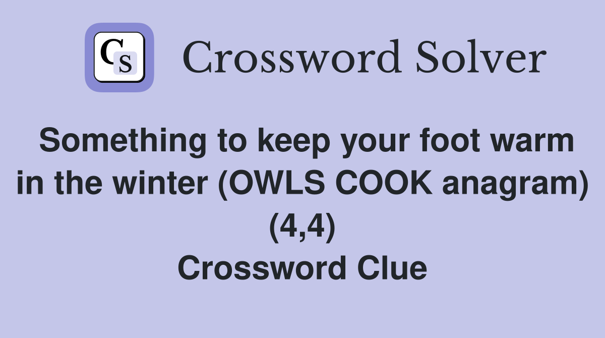 Something to keep your foot warm in the winter (OWLS COOK anagram) (4,4) Crossword Clue