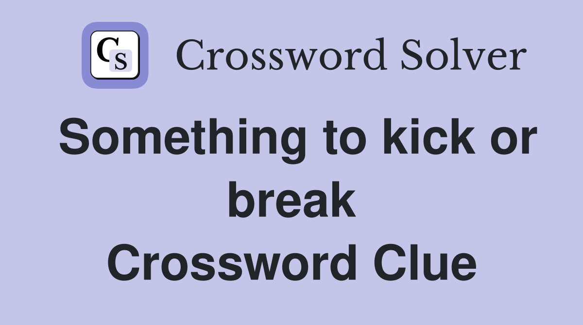 Something to kick or break Crossword Clue