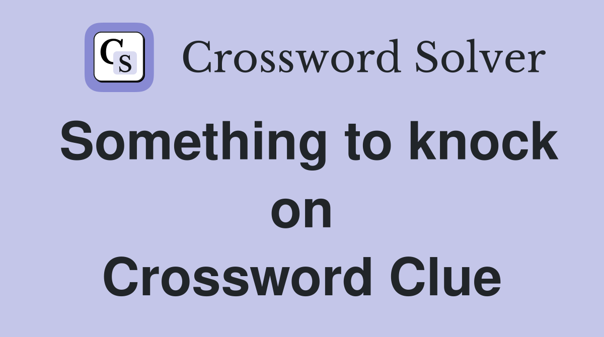 Something to knock on Crossword Clue