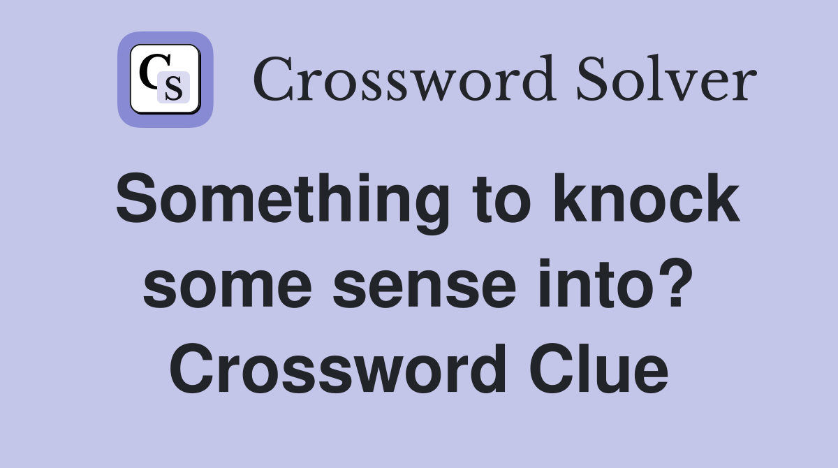 Something to knock some sense into? Crossword Clue