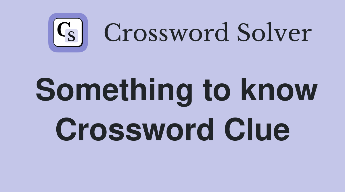 Something to know Crossword Clue