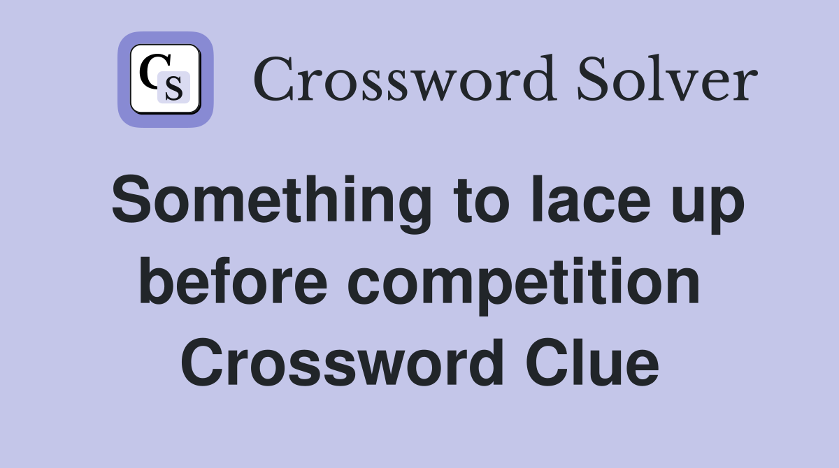 Something to lace up before competition Crossword Clue