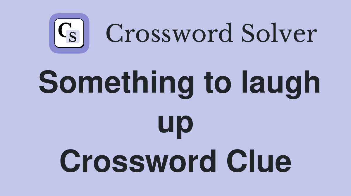 Something to laugh up Crossword Clue