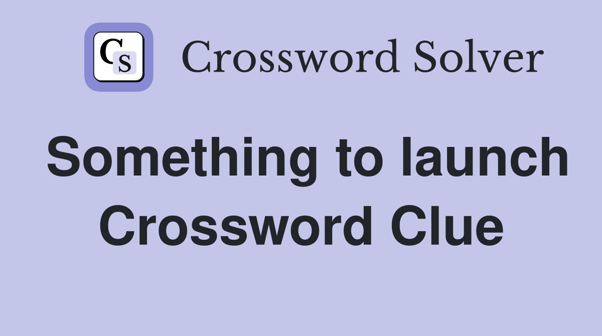 Something to launch Crossword Clue