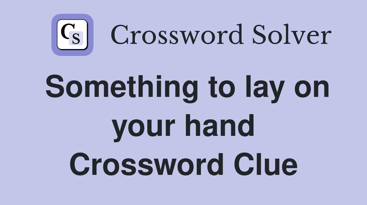 Something to lay on your hand Crossword Clue