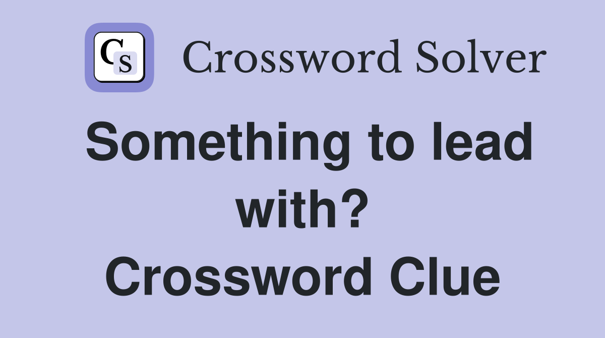 Something to lead with? Crossword Clue