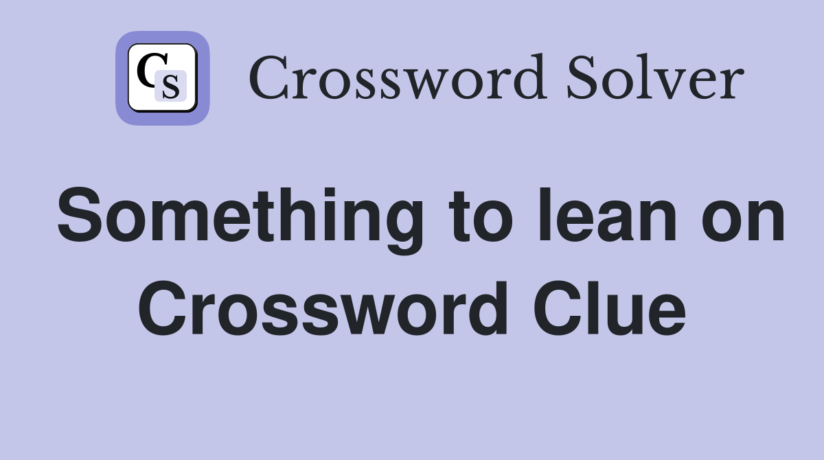 Something to lean on Crossword Clue