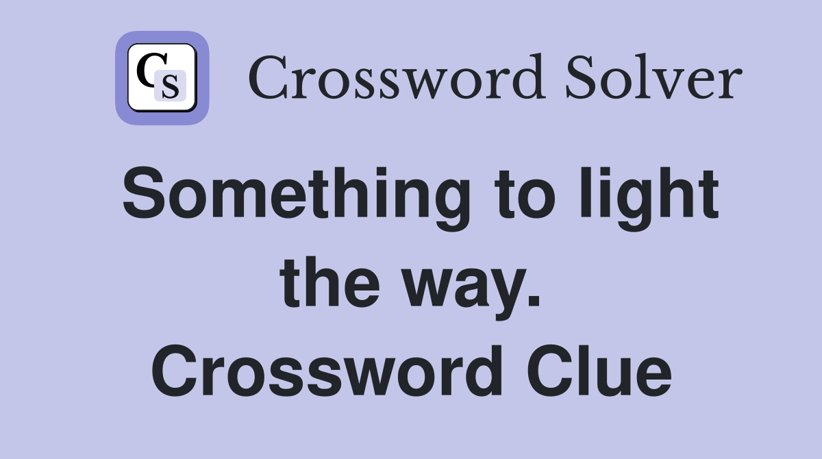 Something to light the way. Crossword Clue