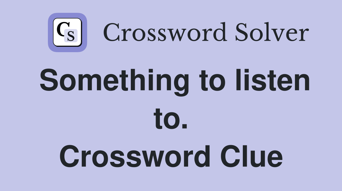 Something to listen to. Crossword Clue