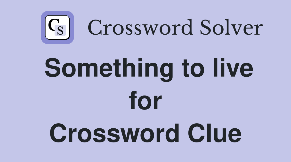 Something to live for Crossword Clue