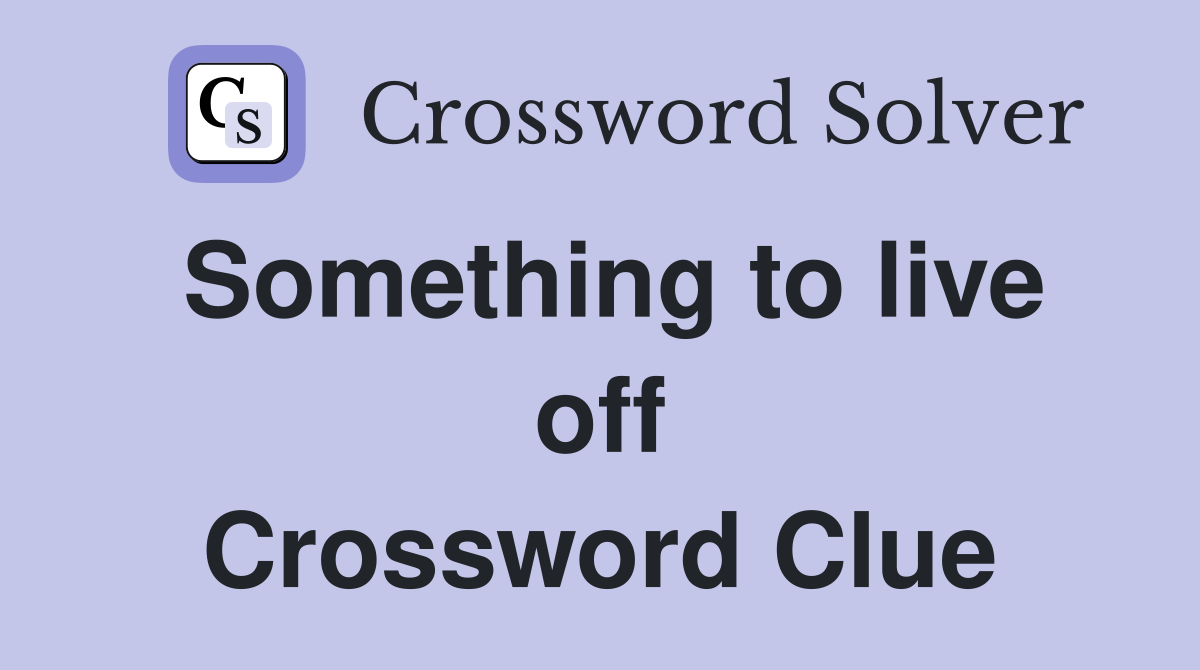 Something to live off Crossword Clue