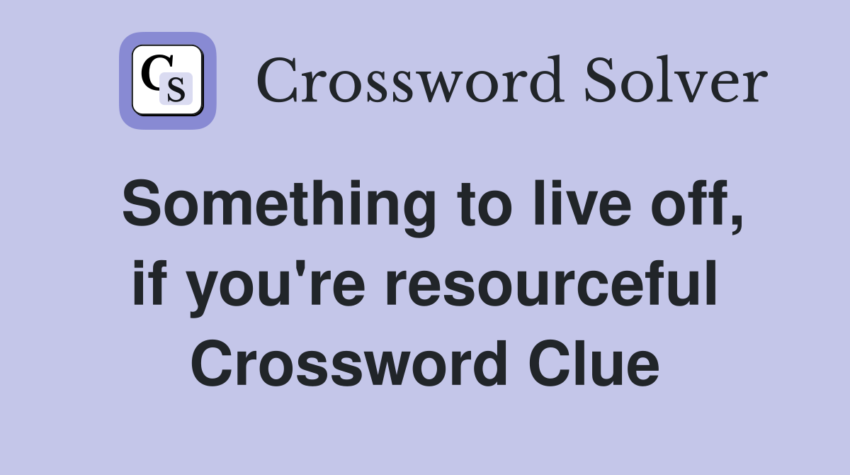 Something to live off, if you're resourceful Crossword Clue