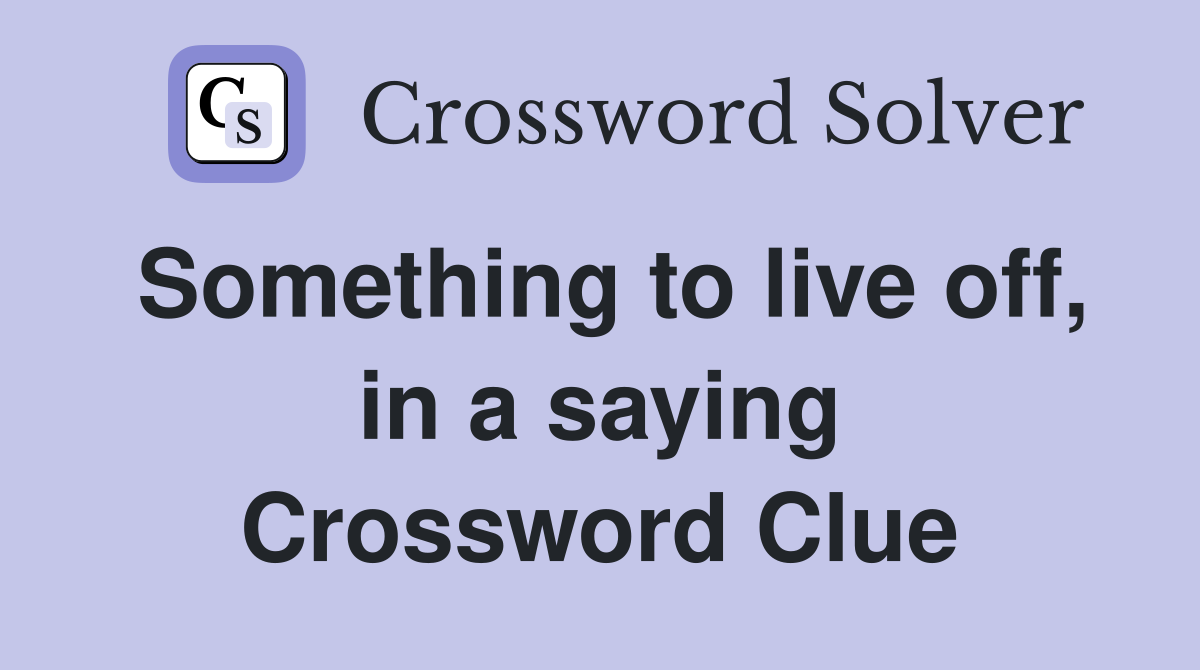 Something to live off, in a saying Crossword Clue